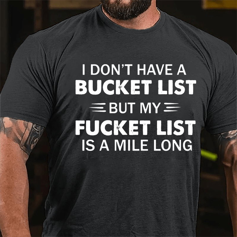 I Don't Have A Bucket List But My Fucket List Is A Mile Long Funny Cotton T-shirt