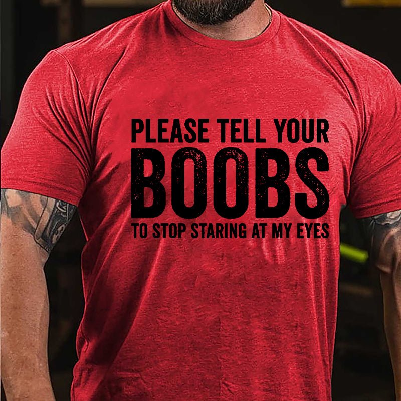 Please Tell Your Boobs To Stop Staring At My Eyes Cotton T-shirt