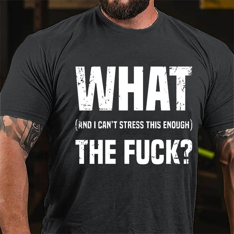 What The Fuck (And I Can't Stress This Enough) Cotton T-shirt