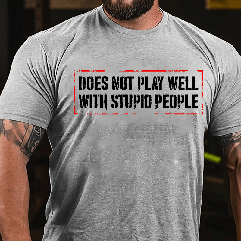 Does Not Play Well With Stupid People Cotton T-shirt