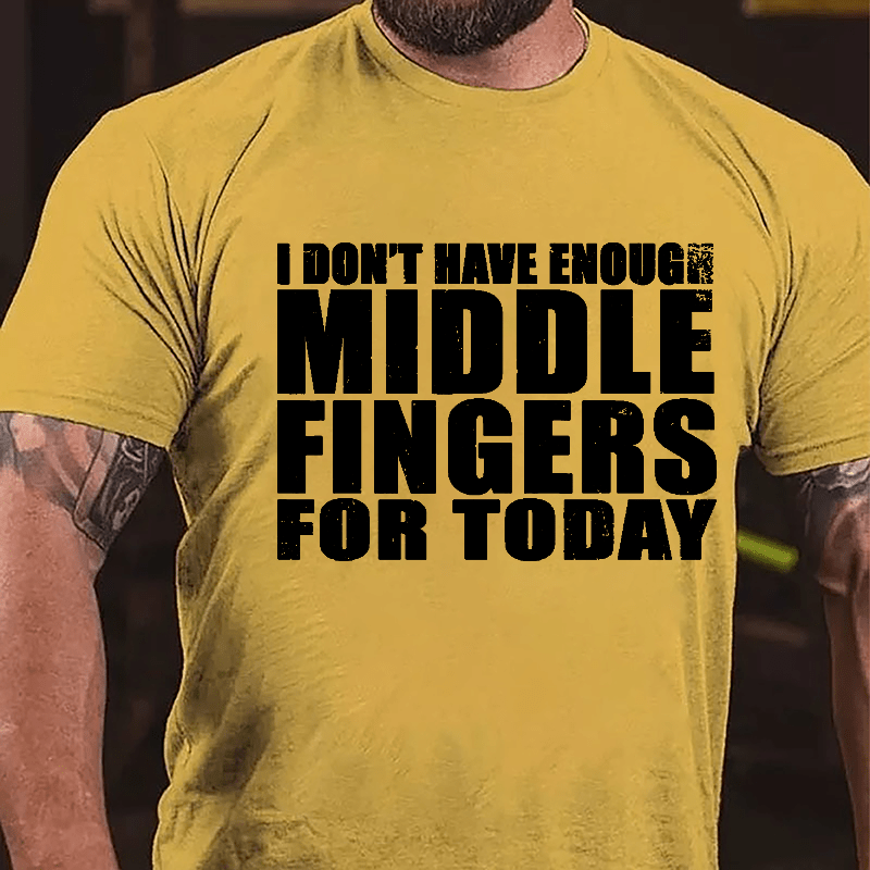 I Don't Have Enough Middle Fingers For Today Cotton T-shirt