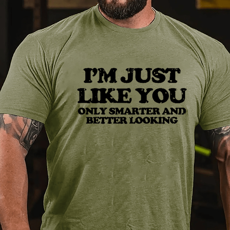 I'm Just Like You Only Smarter And Better Looking Cotton T-shirt