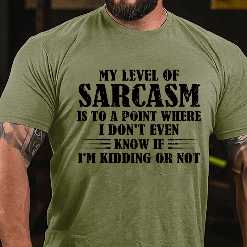 My Level Of Sarcasm Is To A Point Where I Don't Even Know If I'm Kidding Or Not Cotton T-shirt