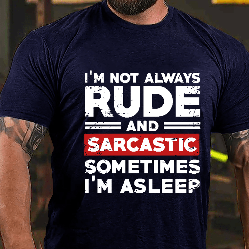 I'm Not Always Rude And Sarcastic Sometimes I'm Asleep Cotton T-shirt