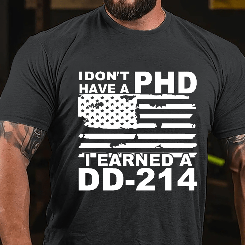 I Don't Have A PHD I Earned A DD-214 Cotton T-shirt