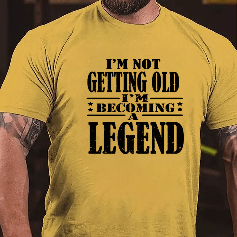 I'm Not Getting Old I'm Becoming A Legend Cotton T-shirt