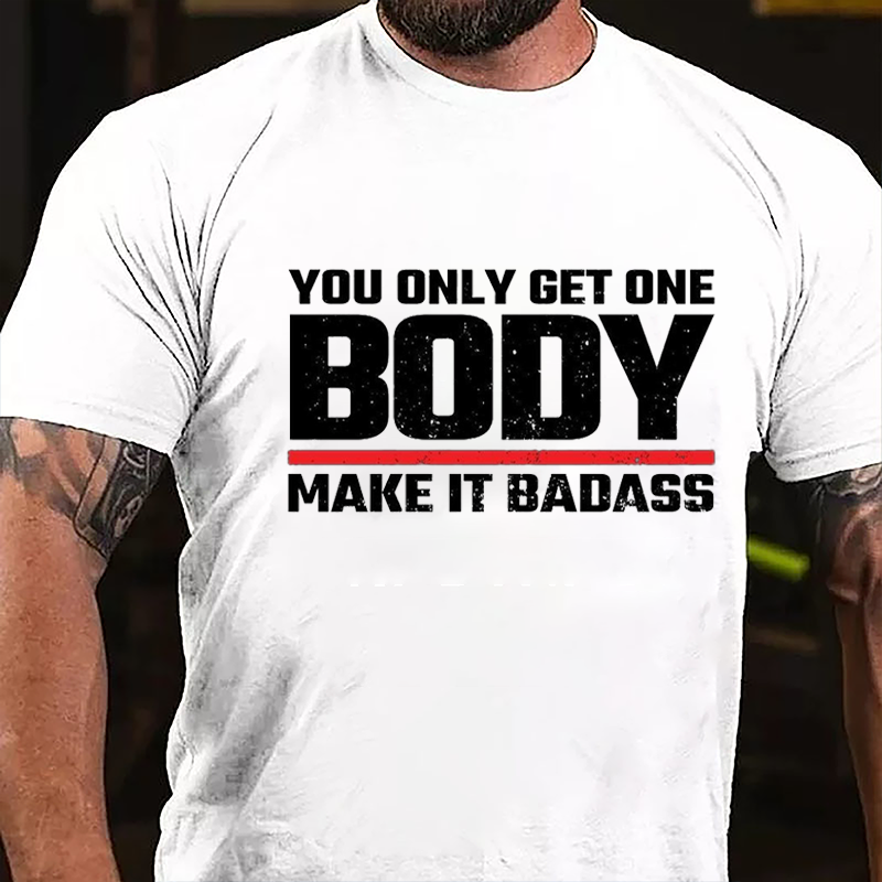 You Only Get One Body Make It Badass Funny Cotton T-shirt