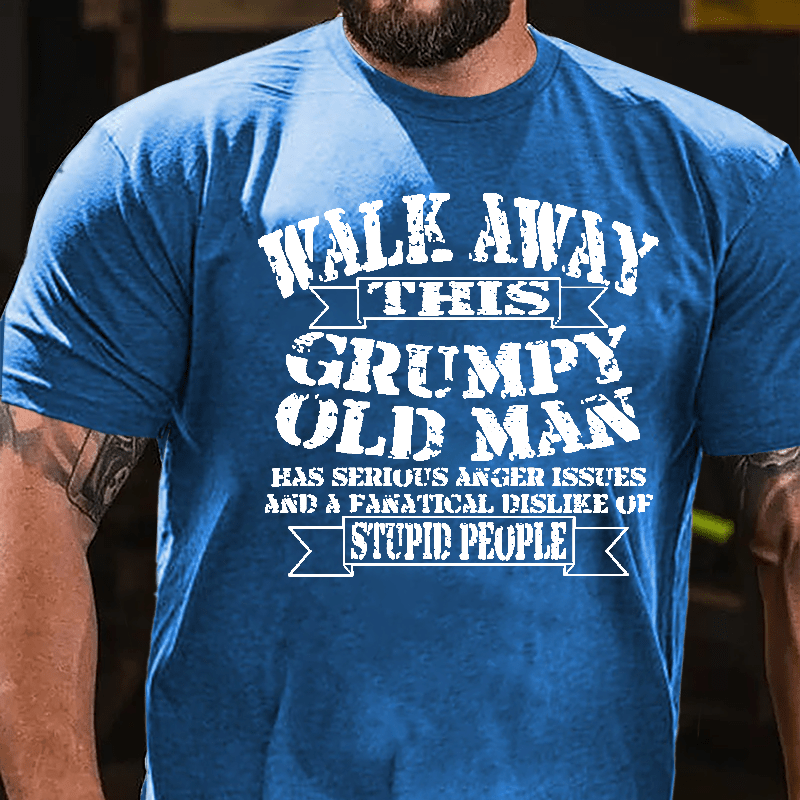 Walk Away This Grumpy Old Man Has Serious Anger Issues And A Fanatical Dislike Of Stupid People Cotton T-shirt