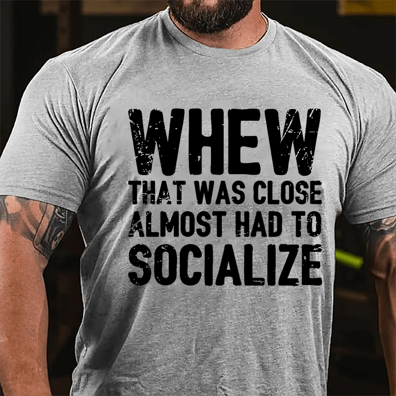 Whew That Was Close Almost Had To Socialize Cotton T-shirt