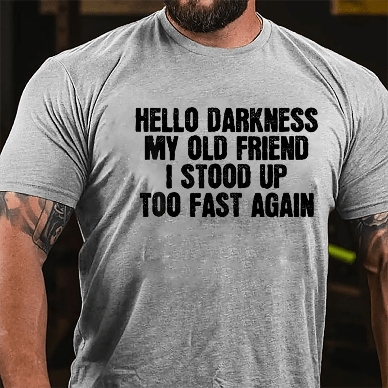 Hello Darkness My Old Friend I Stood Up Too Fast Again Cotton T-shirt