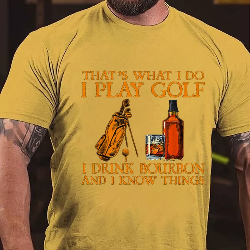 That's What I Do I Play Golf I Drink Bourbon And I Know Things Cotton T-shirt