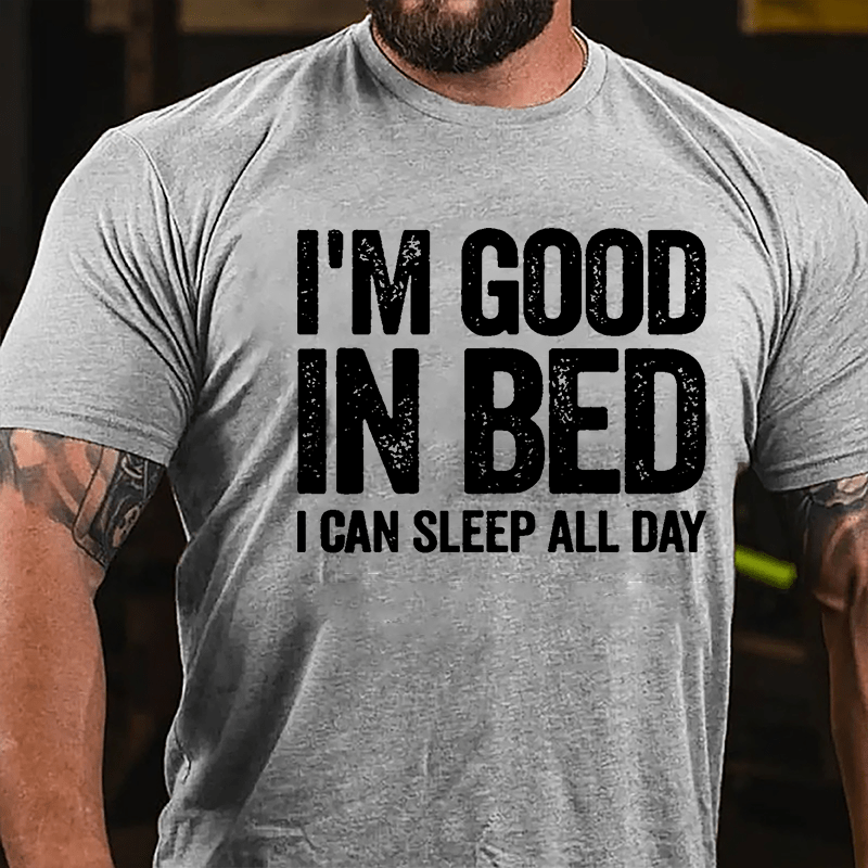 I'm Good In Bed I Can Sleep All Day Cotton T-shirt