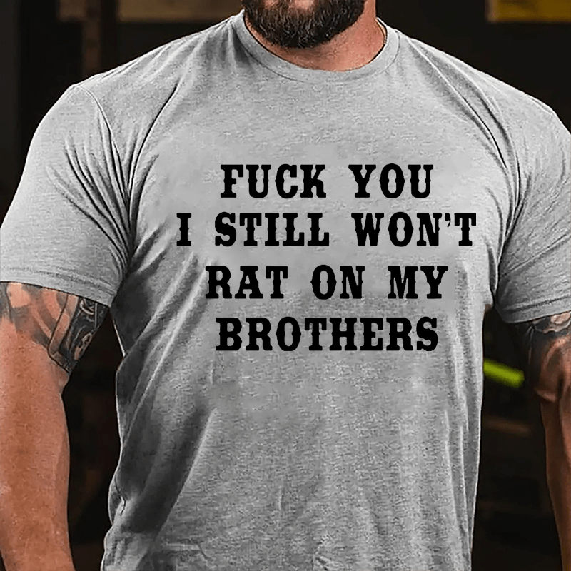 Fuck You I Still Won't Rat On My Brothers Cotton T-shirt