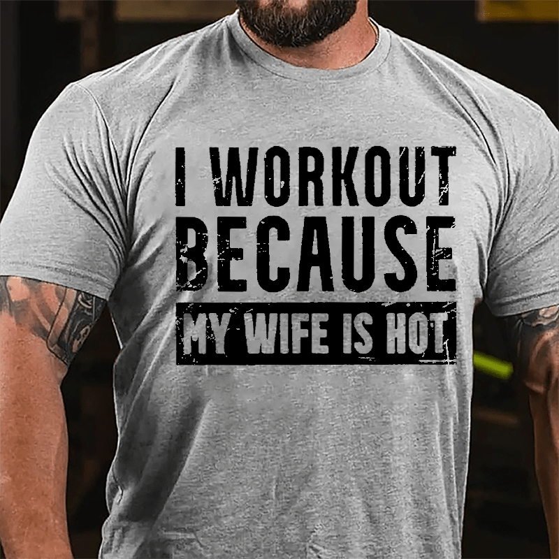 I Workout Because My Wife Is Hot Men's Workout Cotton T-shirt