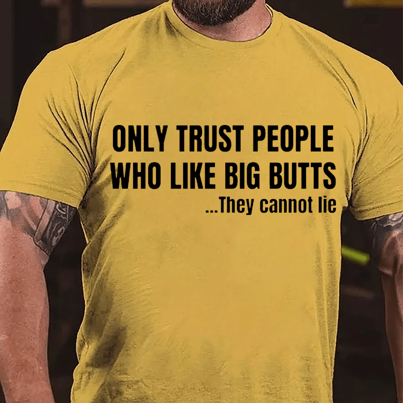 Only Trust People Who Like Big Butts They Cannot Lie Cotton T-shirt