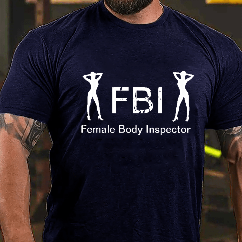 FBI: Famale Body Inspector Cotton T-shirt