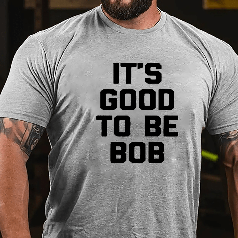 It's Good To Be Bob Cotton T-shirt