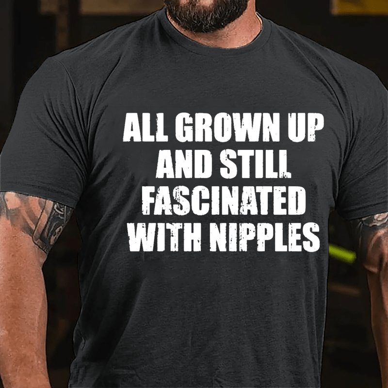 All Grown Up And Still Fascinated With Nipples Cotton T-shirt