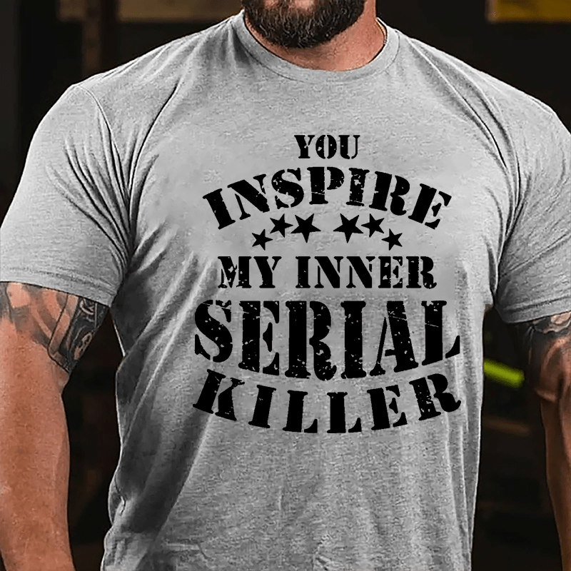 You Inspire My Inner Serial Killer Cotton T-shirt