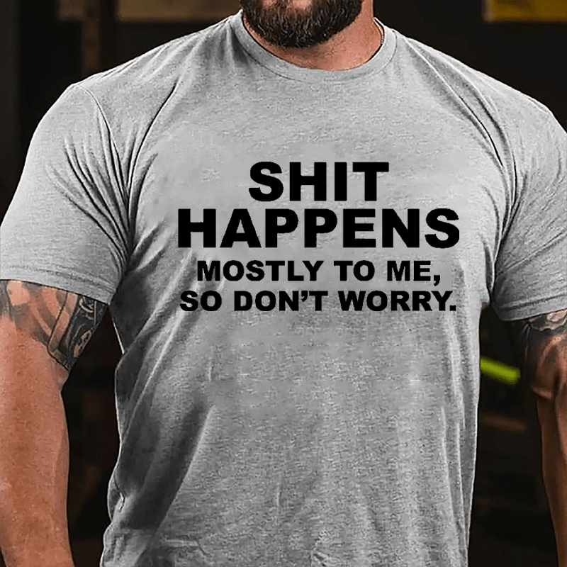 Shit Happens Mostly To Me So Don't Worry Cotton T-shirt