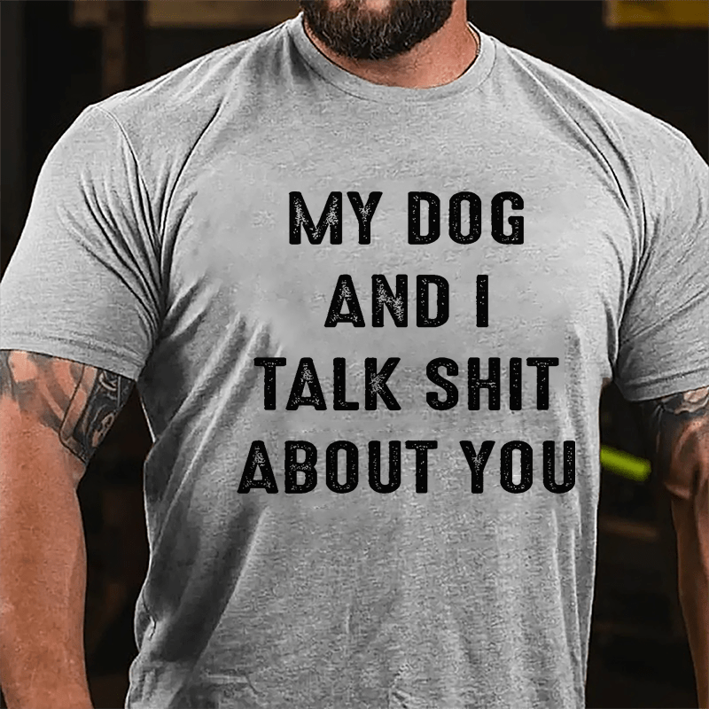 My Dog And I Talk Shit About You Cotton T-shirt