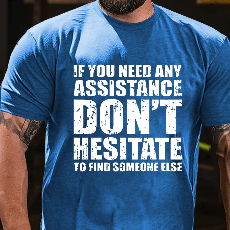 If You Need Any Assistance Don't Hesitate To Find Someone Else Cotton T-shirt