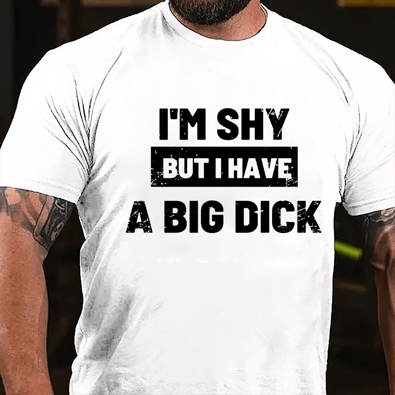 I'm Shy But I Have A Big Dick Funny Cotton T-shirt