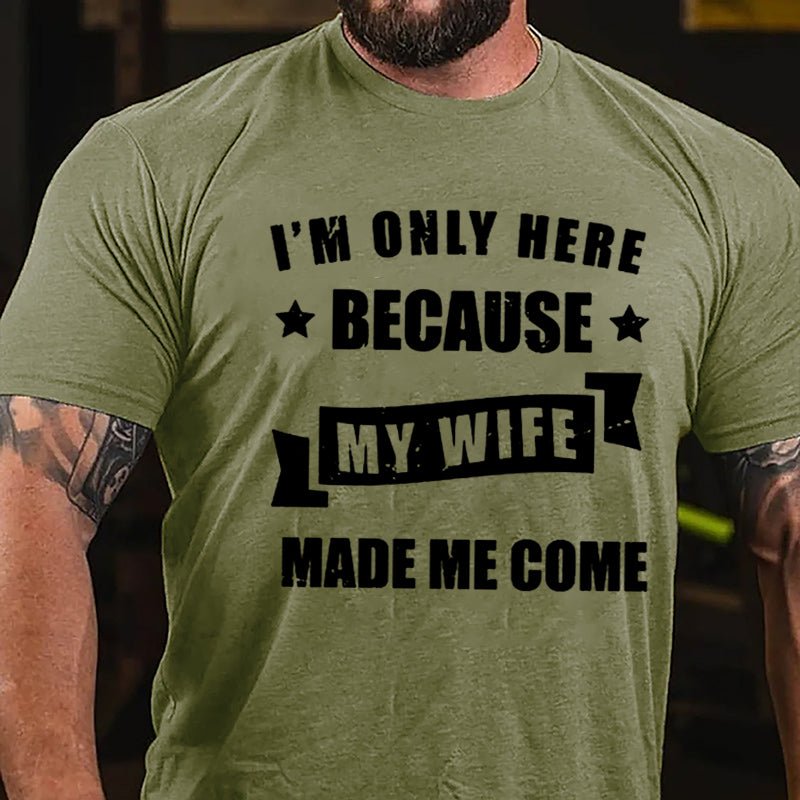 I'm Only Here Because My Wife Made Me Come Cotton T-shirt