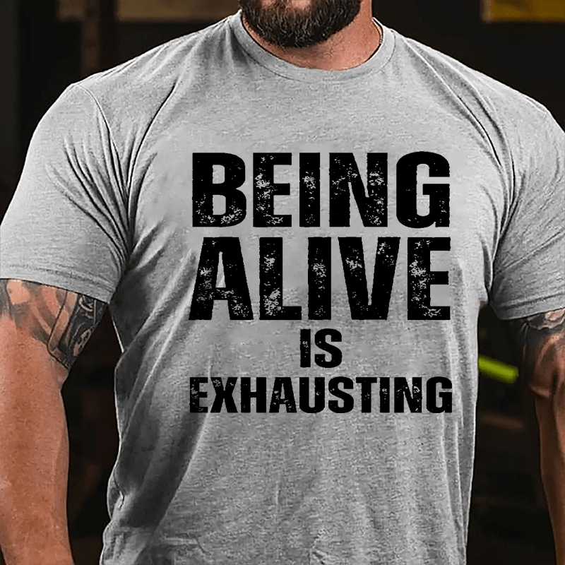 Being Alive Is Exhausting Cotton T-shirt