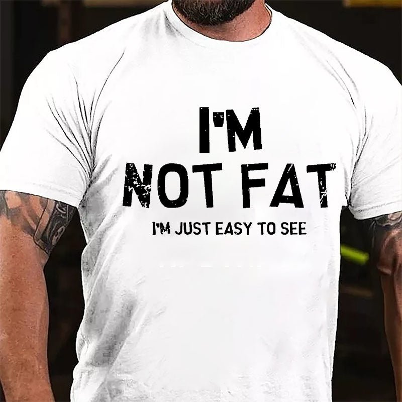 I'm Not Fat I'm Just Easy To See Cotton T-shirt