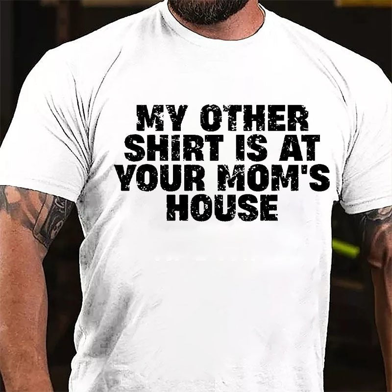 My Other Shirt Is At Your Mom's House Cotton T-shirt