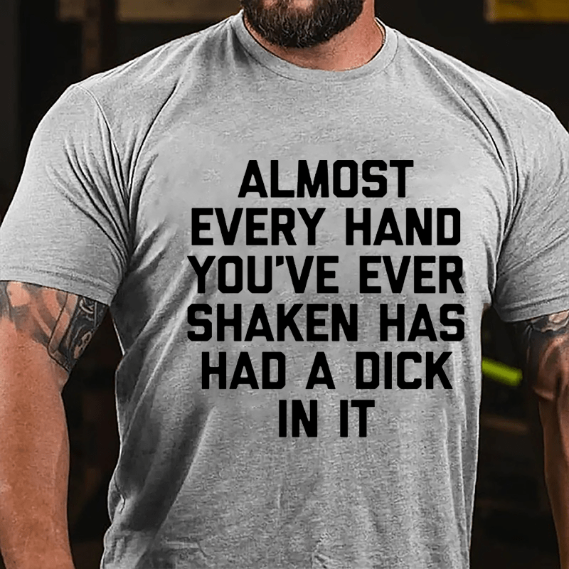 Almost Every Hand You've Ever Shaken Has Had A Dick In It Men's Cotton T-shirt