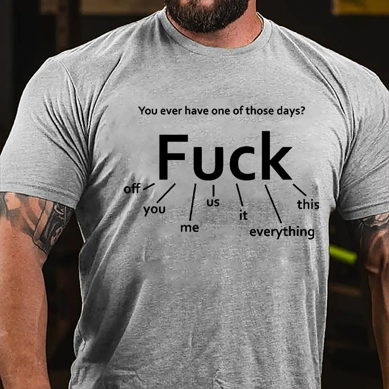 You Ever Have One Of Those Days Fuck: Off You Me Us It Everything This Funny Design Cotton T-shirt