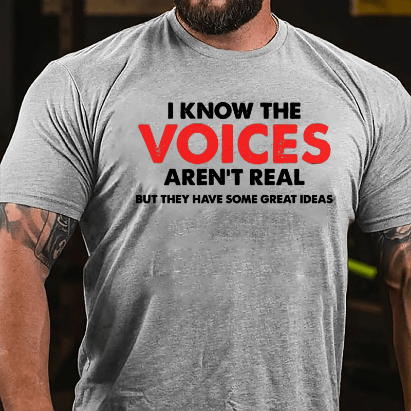 I Know The Voices Aren't Real But They Have Some Great Ideas Cotton T-shirt