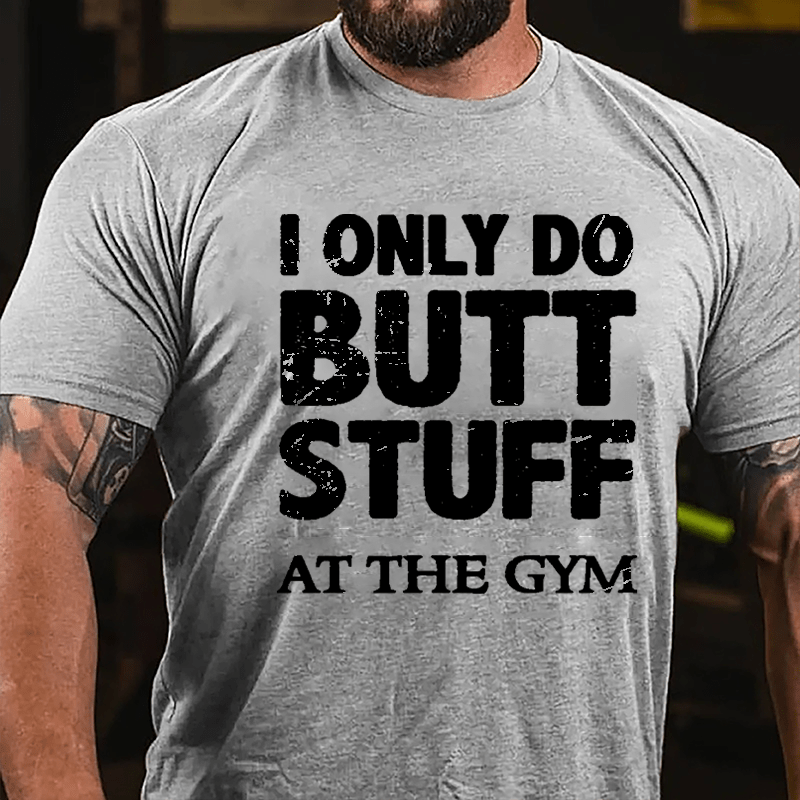 I Only Do Butt Stuff At The Gym Cotton T-shirt