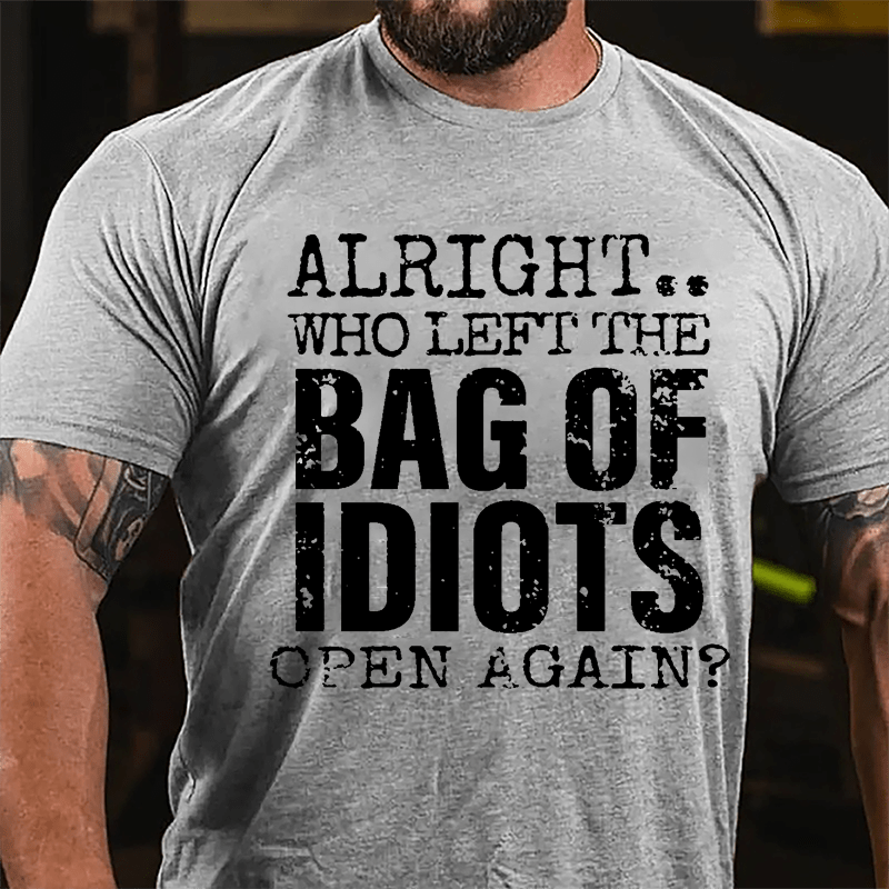 Alright Who Left The Bag Of Idiots Open Again Cotton T-shirt