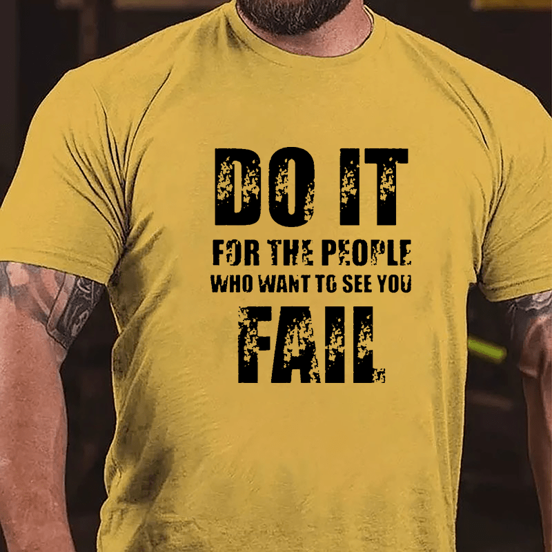 Do It For The People Who Want To See You Fail Cotton T-shirt