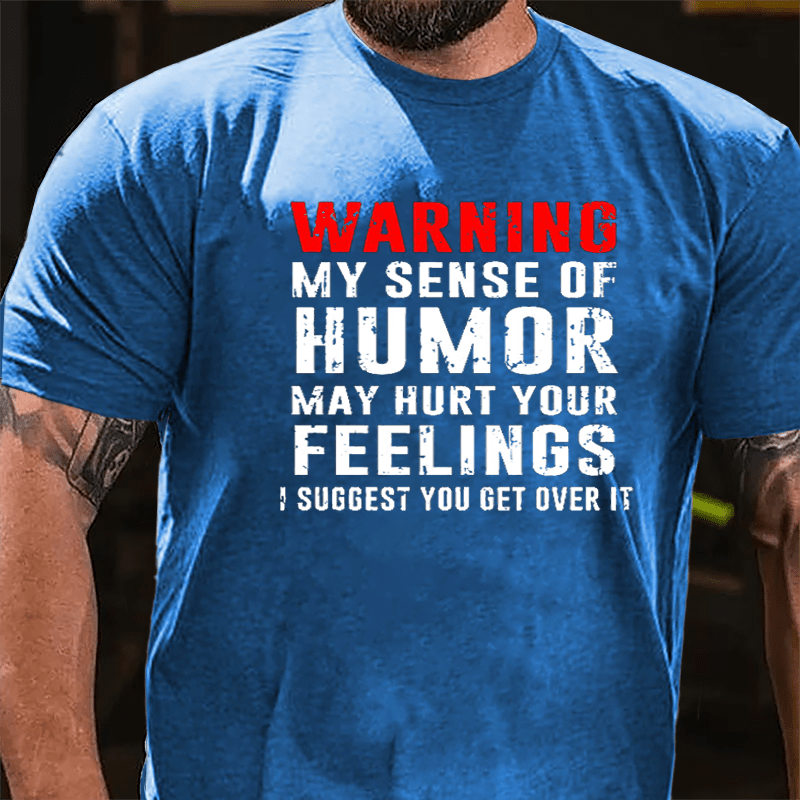 Warning My Sense Of Humor May Hurt Your Feelings I Suggest You Get Over It Cotton T-shirt