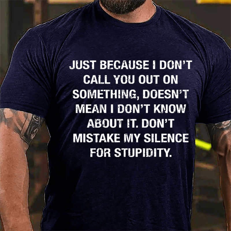 Just Because I Don't Call You Out On Something Doesn't Mean I Don't Know About It Cotton T-shirt