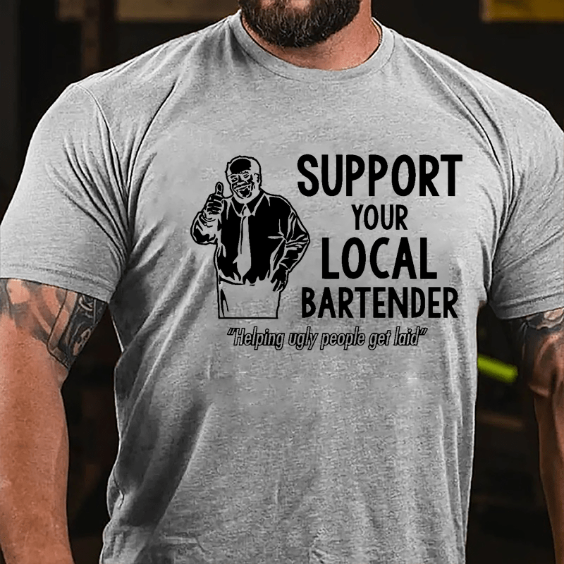 Support Your Local Bartender Helping Ugly People Get Laid Cotton T-shirt