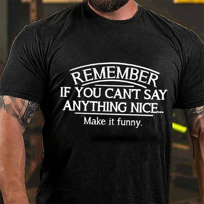 Remember If You Can't Say Anything Nice Make It Funny Cotton T-shirt