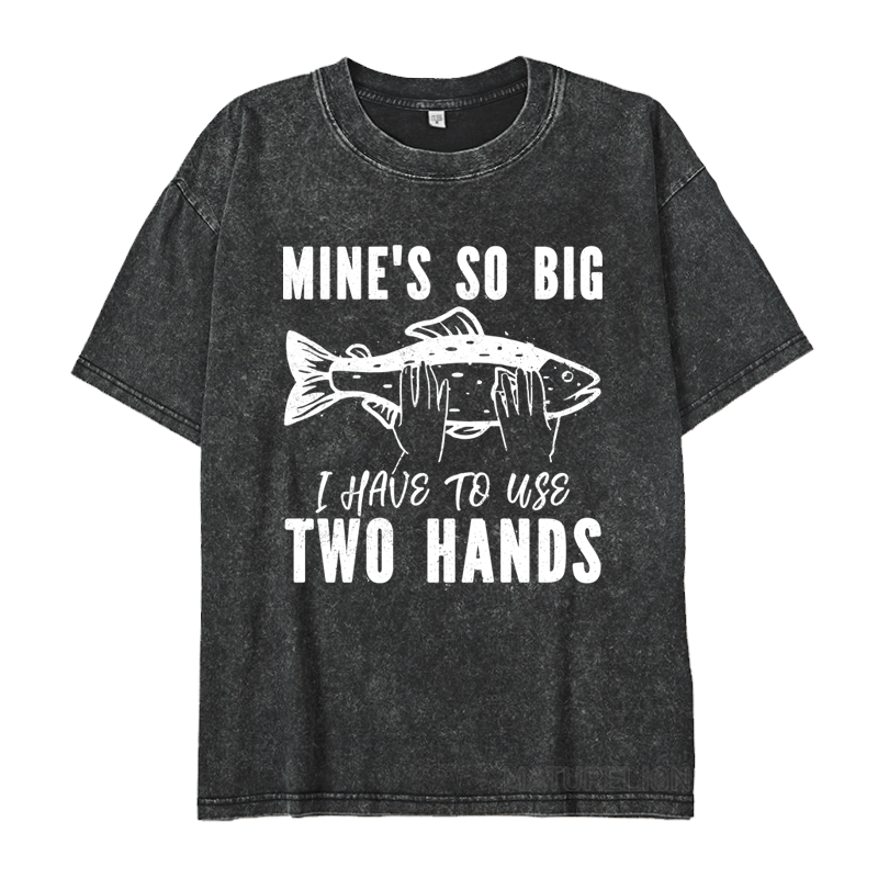 MATURELION MINE'S SO BIG I HAVE TO USE TWO HANDS DTG PRINTING WASHED COTTON T-SHIRT