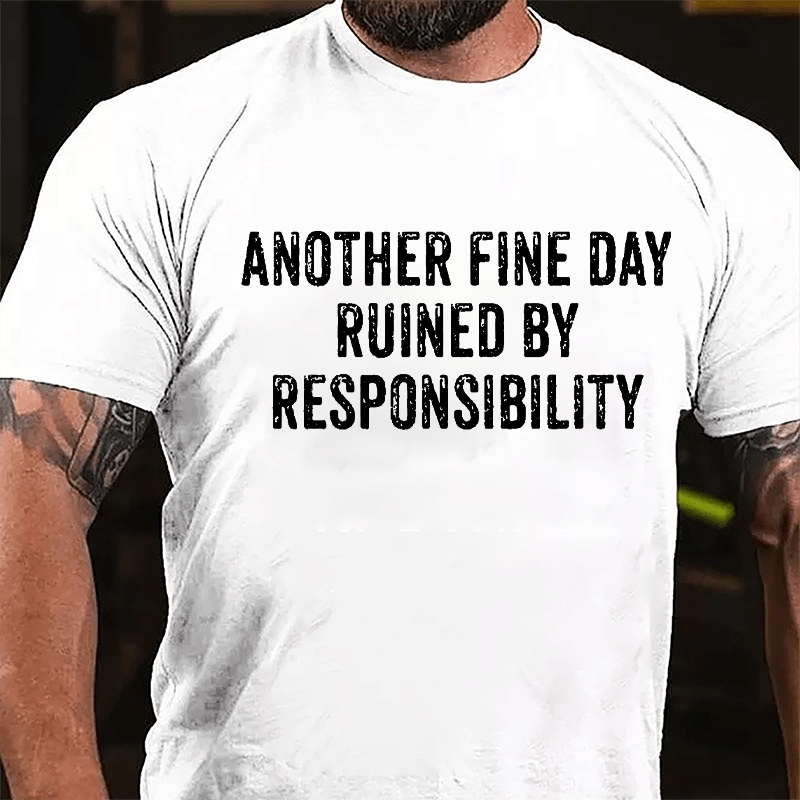 Another Fine Day Ruined By Responsibility Cotton T-shirt