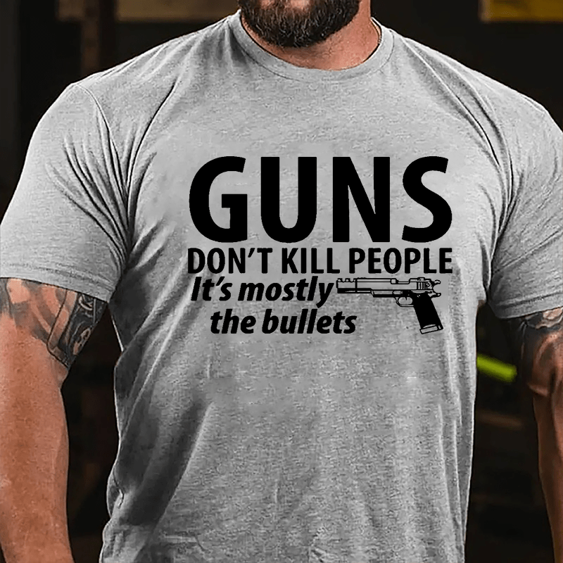 Guns Don't Kill People It's Mostly The Bullets Cotton T-shirt