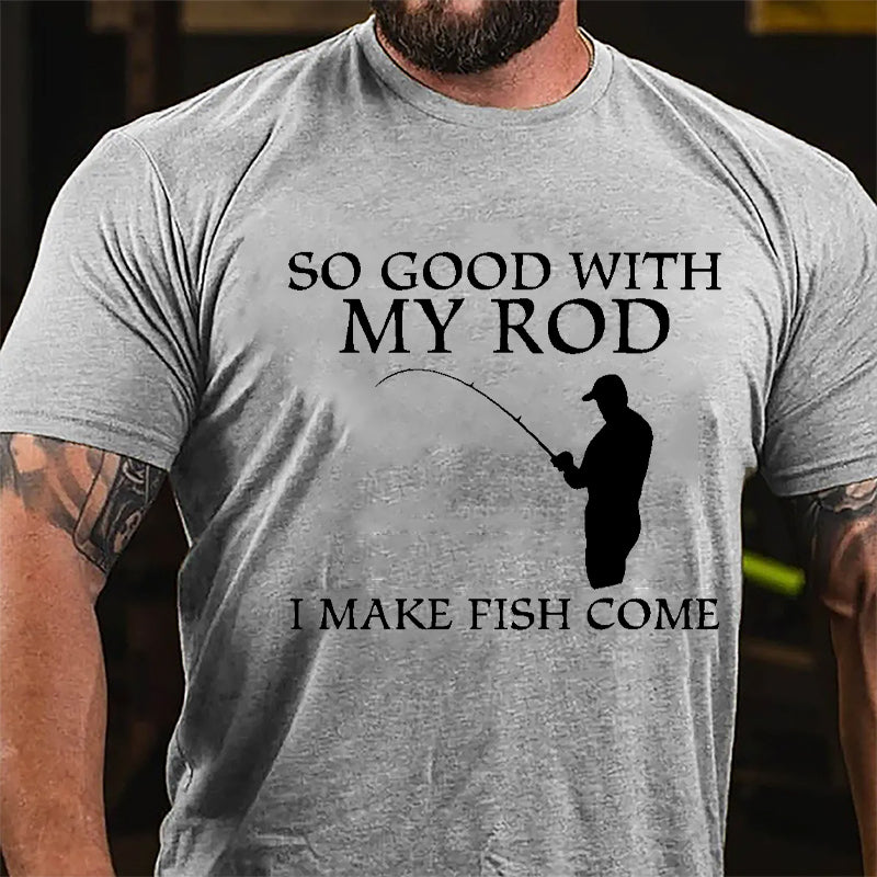 So Good With My Rod I Make Fish Come Funny Fishing Cotton T-shirt