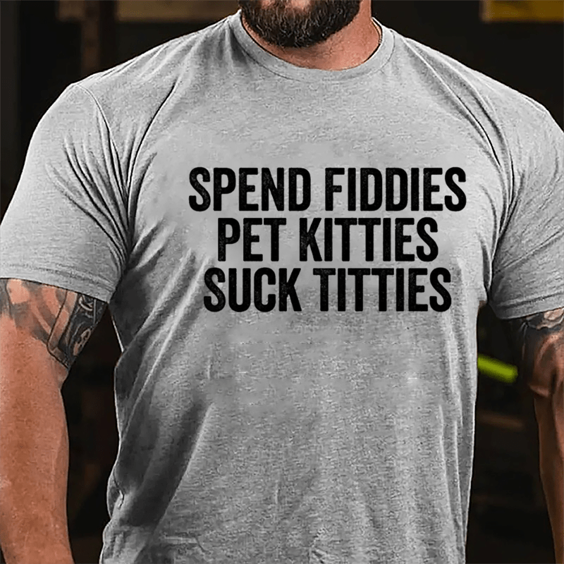 Spend Fiddies Pet Kitties Suck Titties Cotton T-shirt