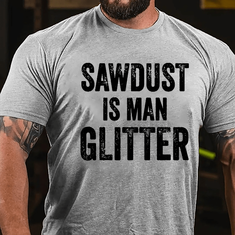 Sawdust Is Man Glitter Cotton T-shirt