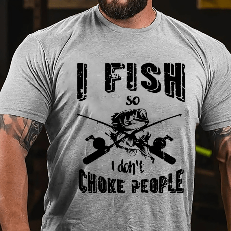 I Fish So I Don't Choke People Cotton T-shirt