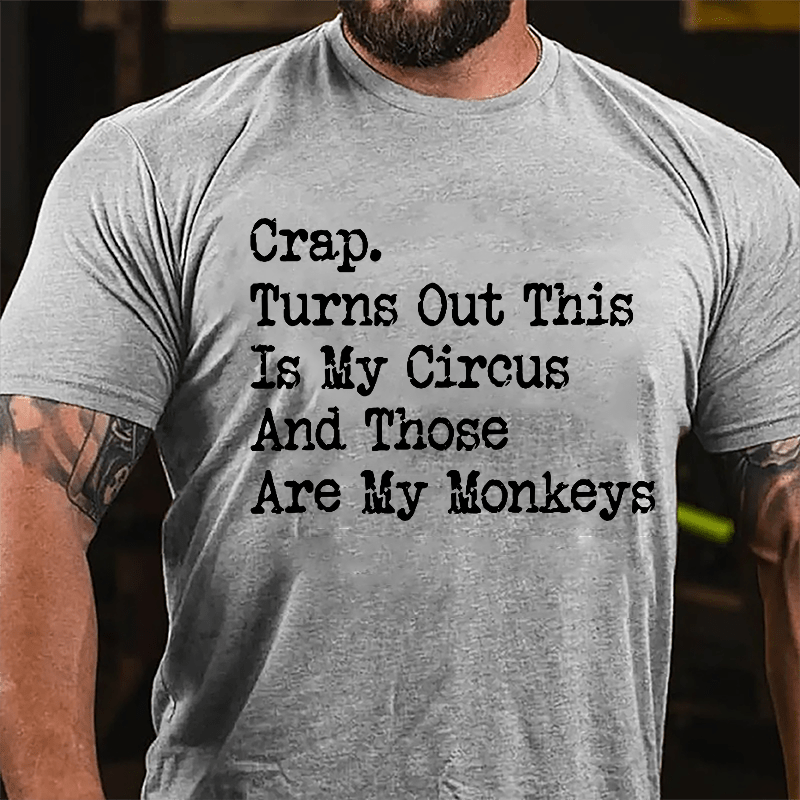 Crap Turns Out This Is My Circus And Those Are My Monkeys Cotton T-shirt