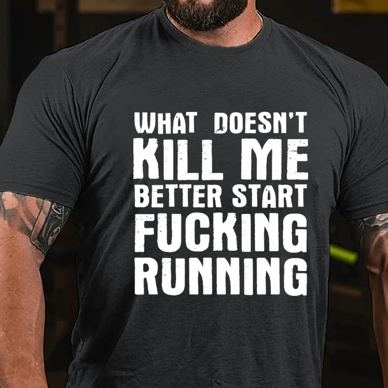 What Doesn't Kill Me Better Start Fucking Running Cotton T-shirt